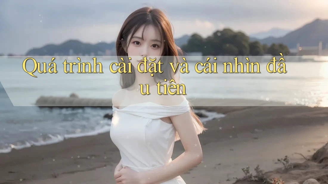 Quá trình cài đặt và cái nhìn đầu tiên Quá trình cài đặt và cái nhìn đầu tiên