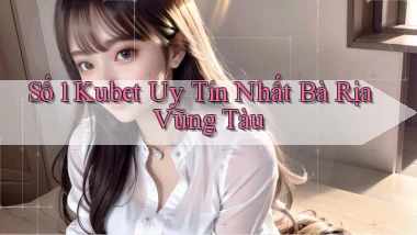 số 1 kubet uy tín nhất Bà Rịa   Vũng Tàu
