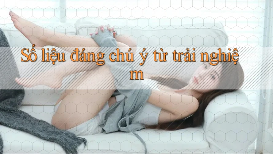 Số liệu đáng chú ý từ trải nghiệm