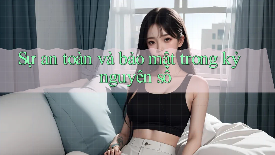 Sự an toàn và bảo mật trong kỷ nguyên số Sự an toàn và bảo mật trong kỷ nguyên số