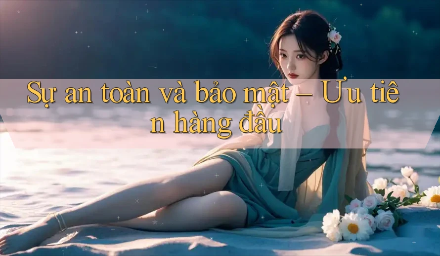 Sự an toàn và bảo mật – Ưu tiên hàng đầu Sự an toàn và bảo mật – Ưu tiên hàng đầu