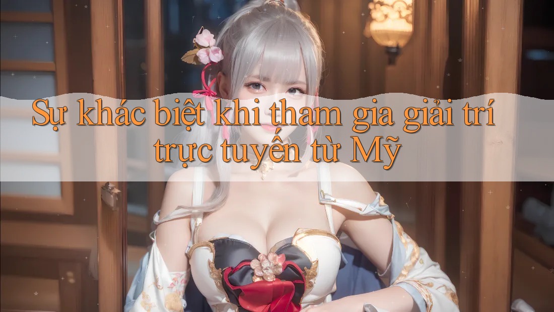 Sự khác biệt khi tham gia giải trí trực tuyến từ Mỹ Sự khác biệt khi tham gia giải trí trực tuyến từ Mỹ