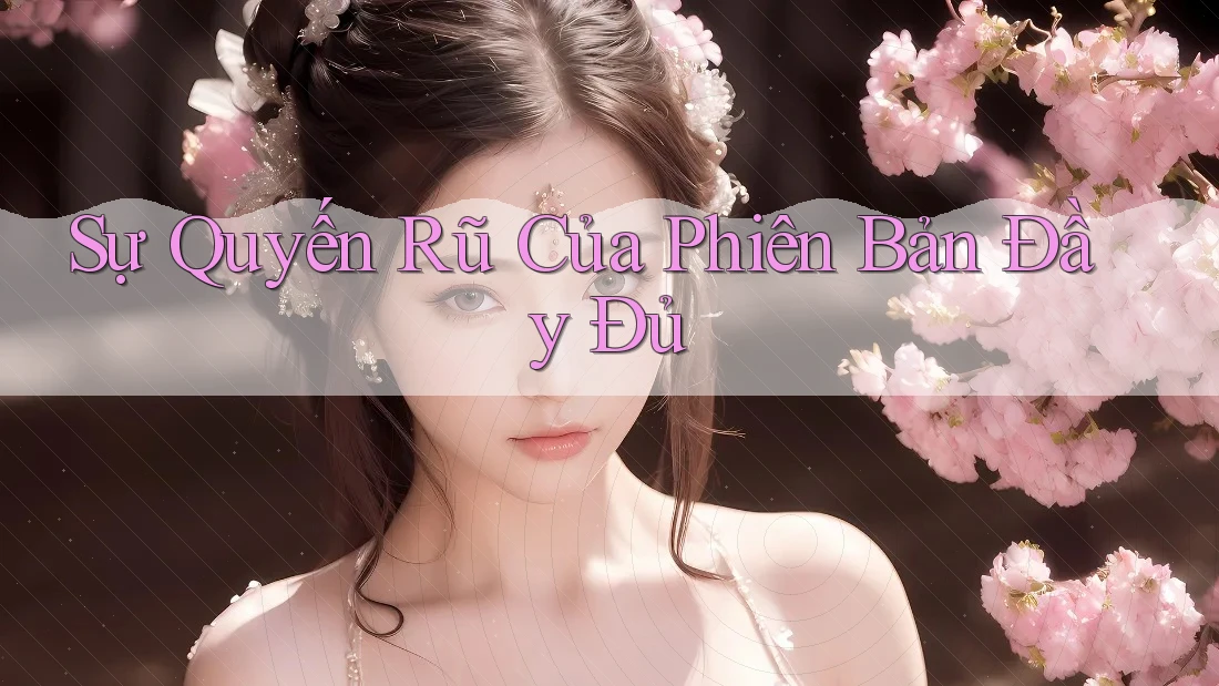 Sự Quyến Rũ Của Phiên Bản Đầy Đủ Sự Quyến Rũ Của Phiên Bản Đầy Đủ