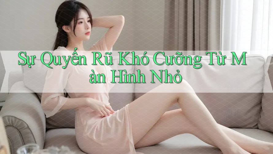 Sự Quyến Rũ Khó Cưỡng Từ Màn Hình Nhỏ