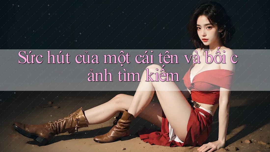 Sức hút của một cái tên và bối cảnh tìm kiếm Sức hút của một cái tên và bối cảnh tìm kiếm