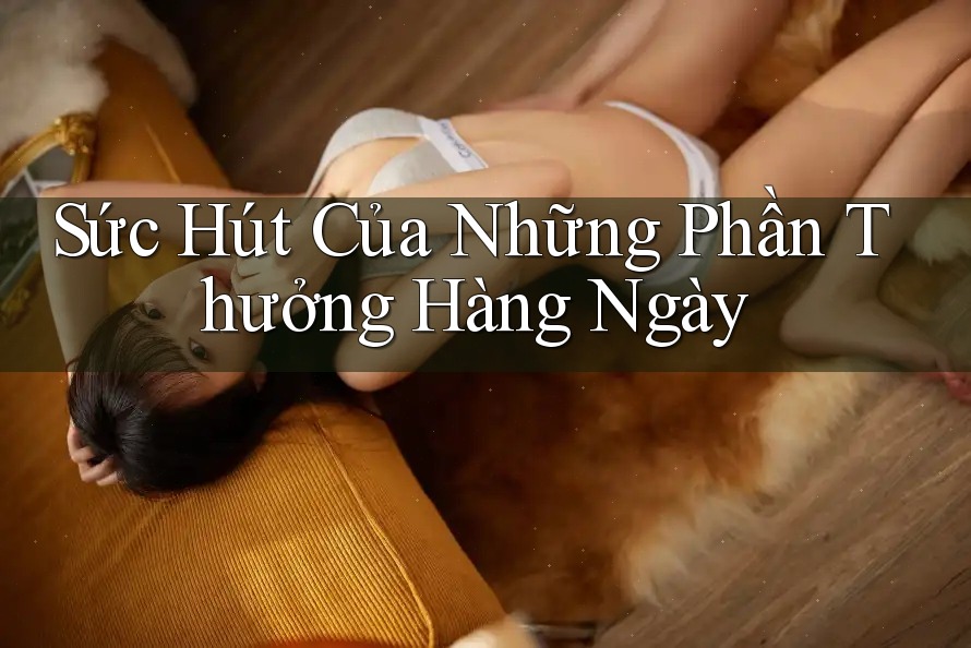 Sức Hút Của Những Phần Thưởng Hàng Ngày Sức Hút Của Những Phần Thưởng Hàng Ngày