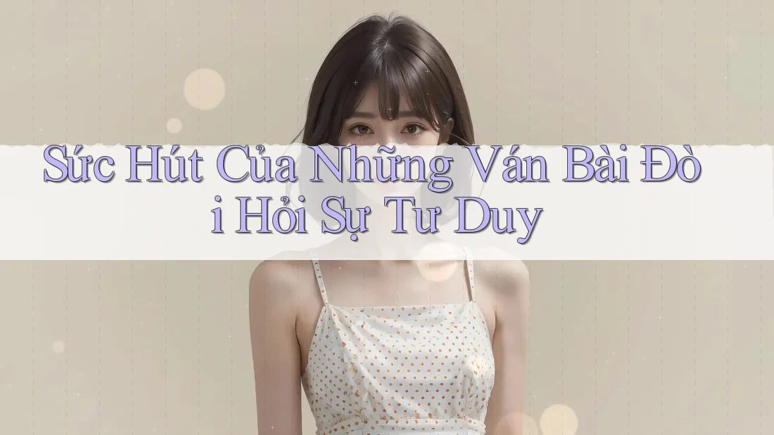 Sức Hút Của Những Ván Bài Đòi Hỏi Sự Tư Duy Sức Hút Của Những Ván Bài Đòi Hỏi Sự Tư Duy