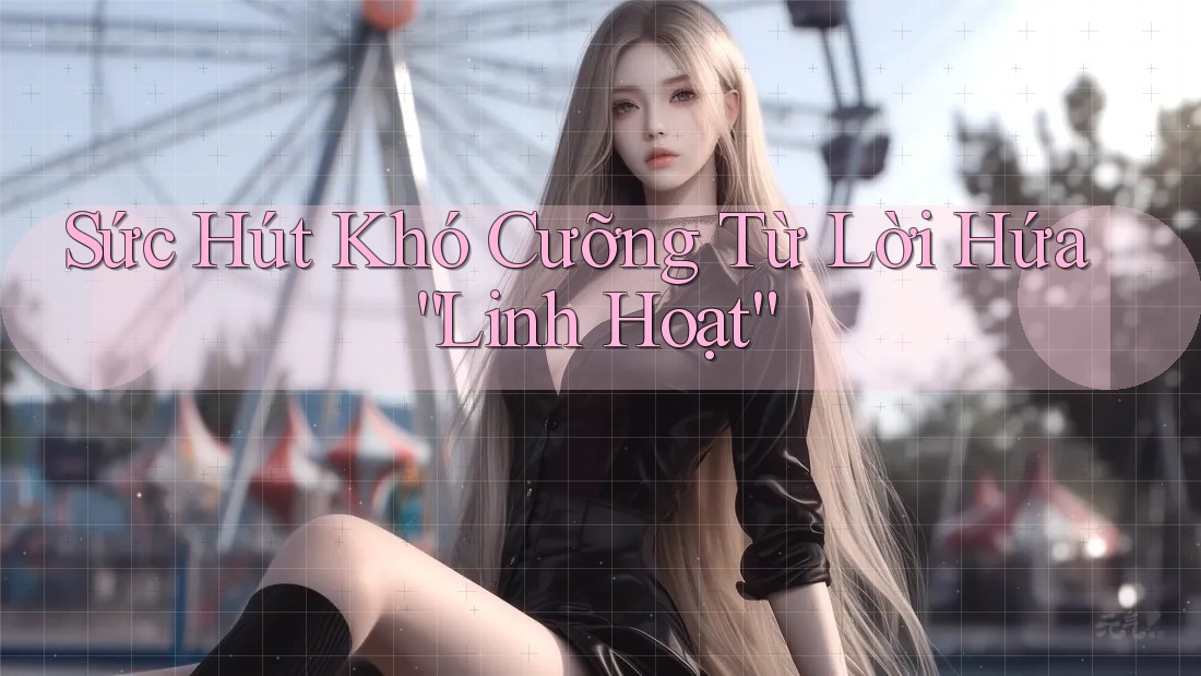 Sức Hút Khó Cưỡng Từ Lời Hứa “Linh Hoạt”