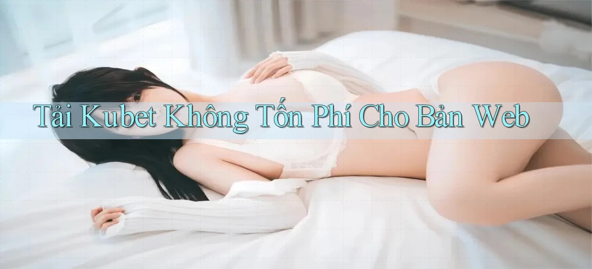 tải kubet không tốn phí cho bản web