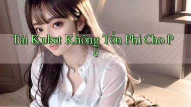 tải kubet không tốn phí cho pc