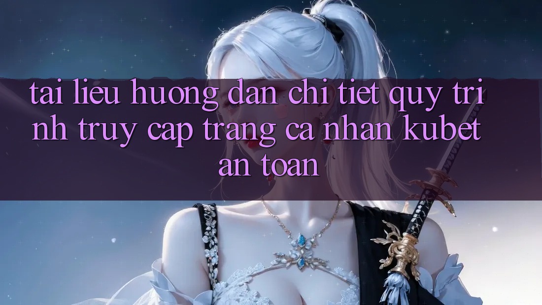 Tài liệu hướng dẫn chi tiết quy trình truy cập trang cá nhân Kubet an toàn Tài liệu hướng dẫn chi tiết quy trình truy cập trang cá nhân Kubet an toàn