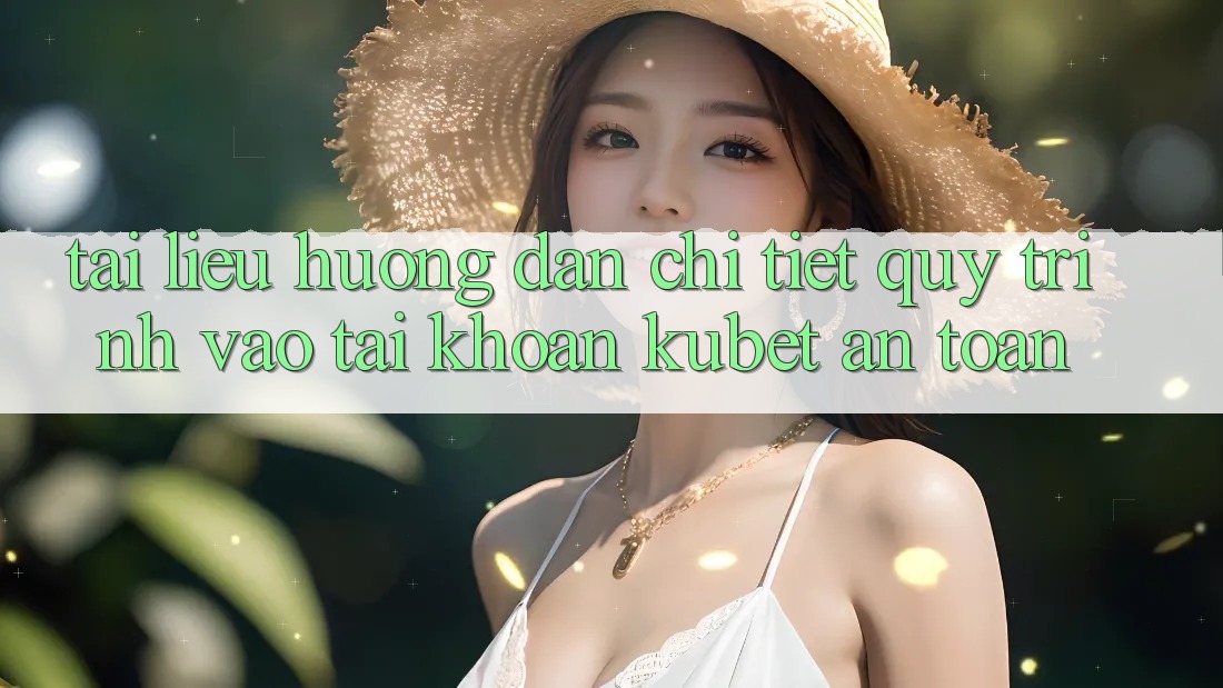 Tài liệu hướng dẫn chi tiết quy trình vào tài khoản Kubet an toàn