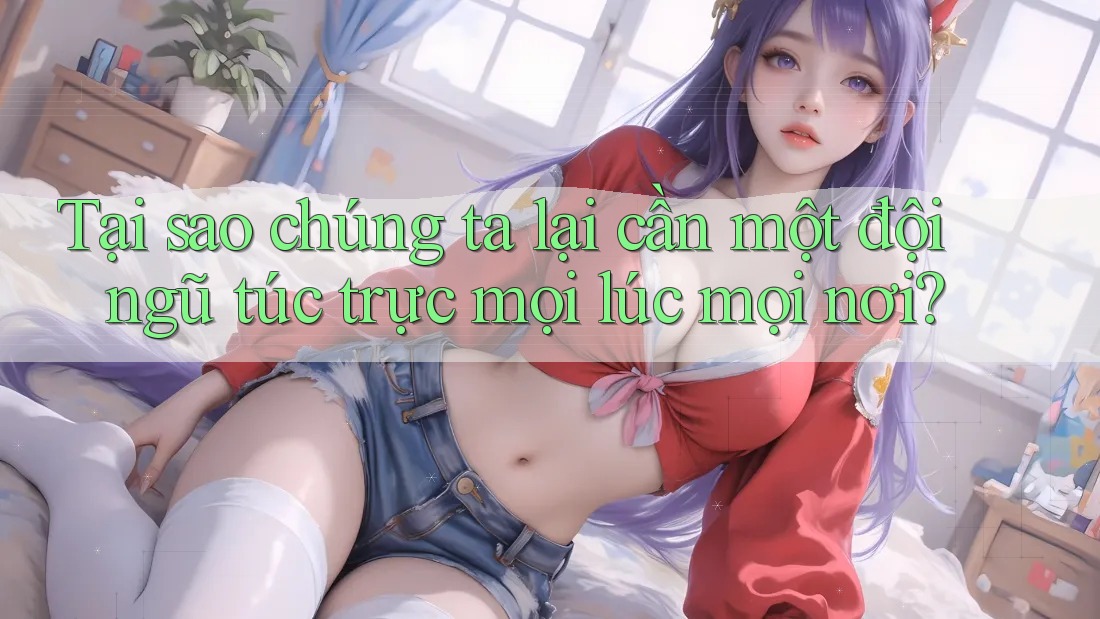 Tại sao chúng ta lại cần một đội ngũ túc trực mọi lúc mọi nơi? Tại sao chúng ta lại cần một đội ngũ túc trực mọi lúc mọi nơi?