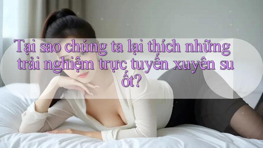 Tại sao chúng ta lại thích những trải nghiệm trực tuyến xuyên suốt? Tại sao chúng ta lại thích những trải nghiệm trực tuyến xuyên suốt?