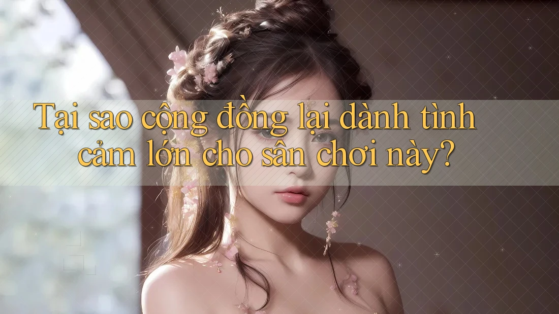 Tại sao cộng đồng lại dành tình cảm lớn cho sân chơi này? Tại sao cộng đồng lại dành tình cảm lớn cho sân chơi này?