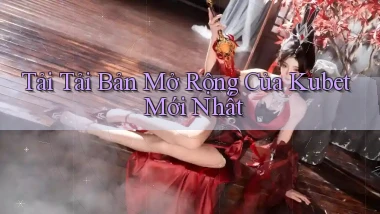 tải tải bản mở rộng của kubet mới nhất