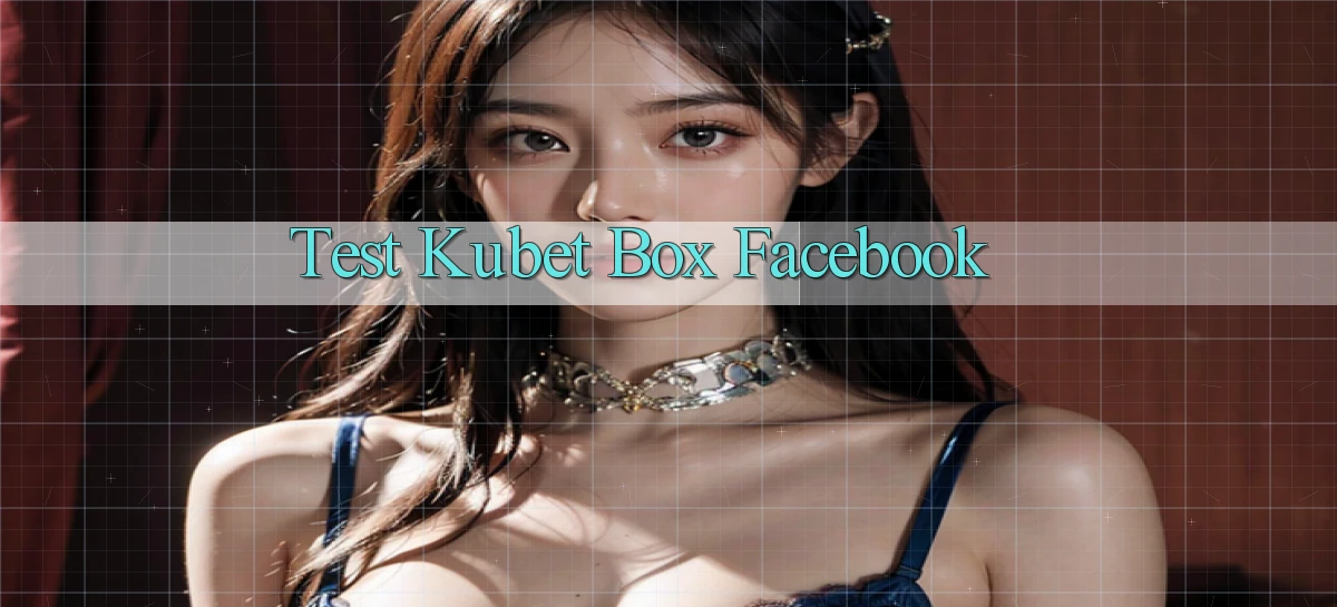 test kubet box facebook