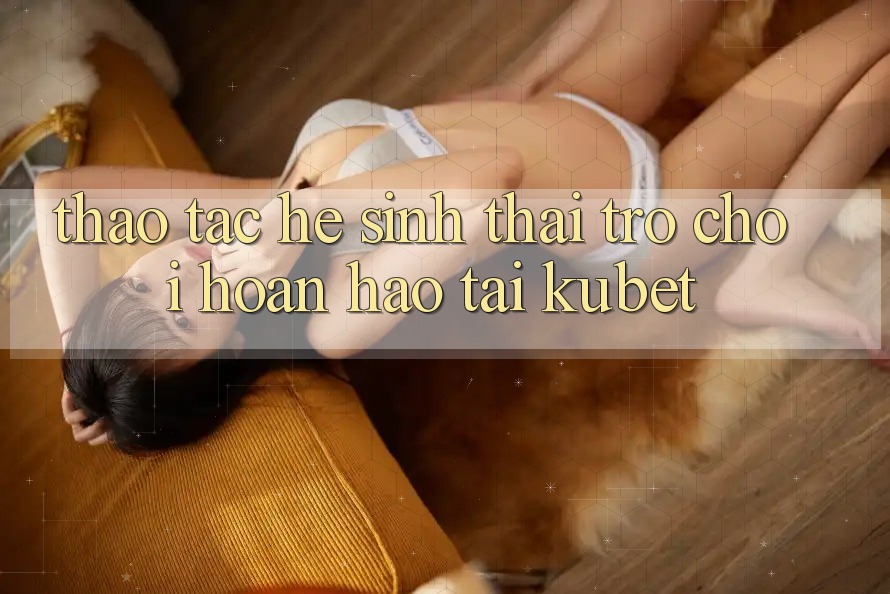 Thao tác hệ sinh thái trò chơi hoàn hảo tại Kubet