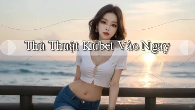 thủ thuật kubet vào ngay
