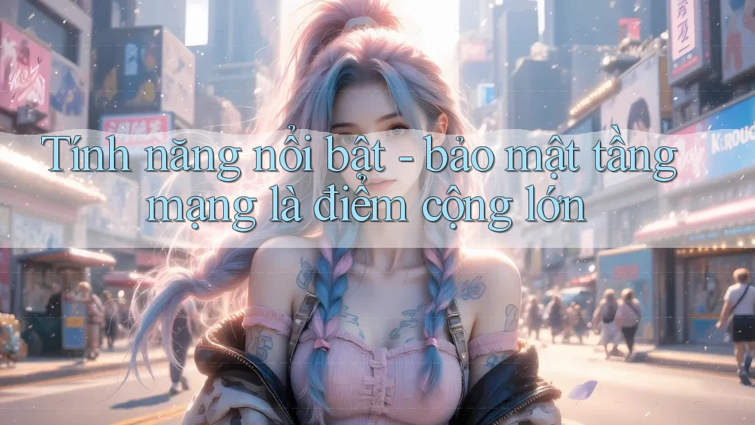 Tính năng nổi bật - bảo mật tầng mạng là điểm cộng lớn Tính năng nổi bật - bảo mật tầng mạng là điểm cộng lớn