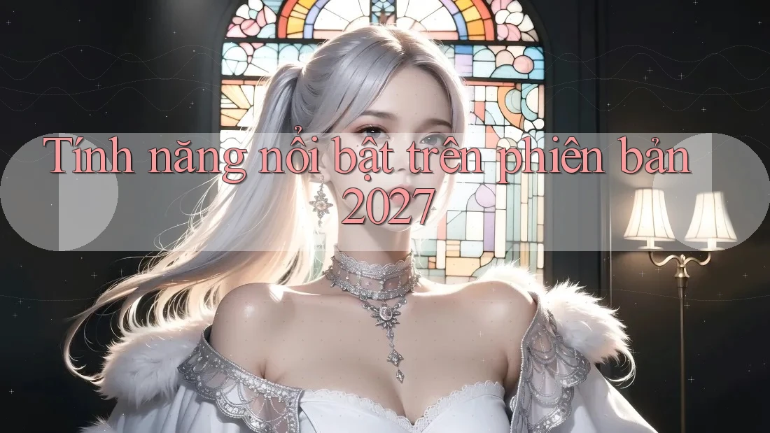 Tính năng nổi bật trên phiên bản 2027