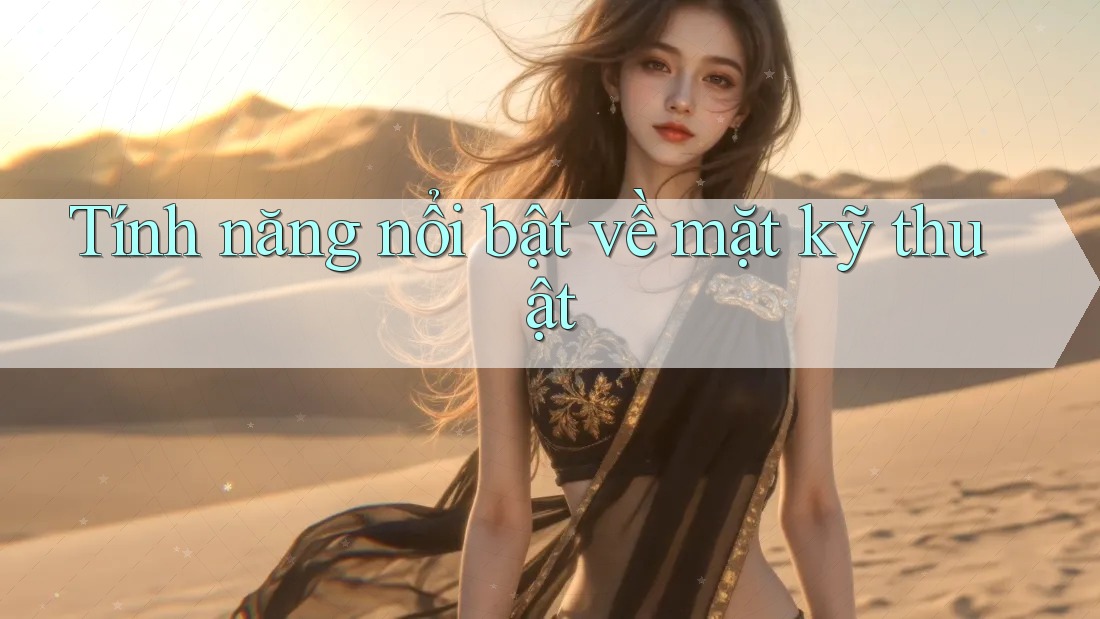 Tính năng nổi bật về mặt kỹ thuật Tính năng nổi bật về mặt kỹ thuật