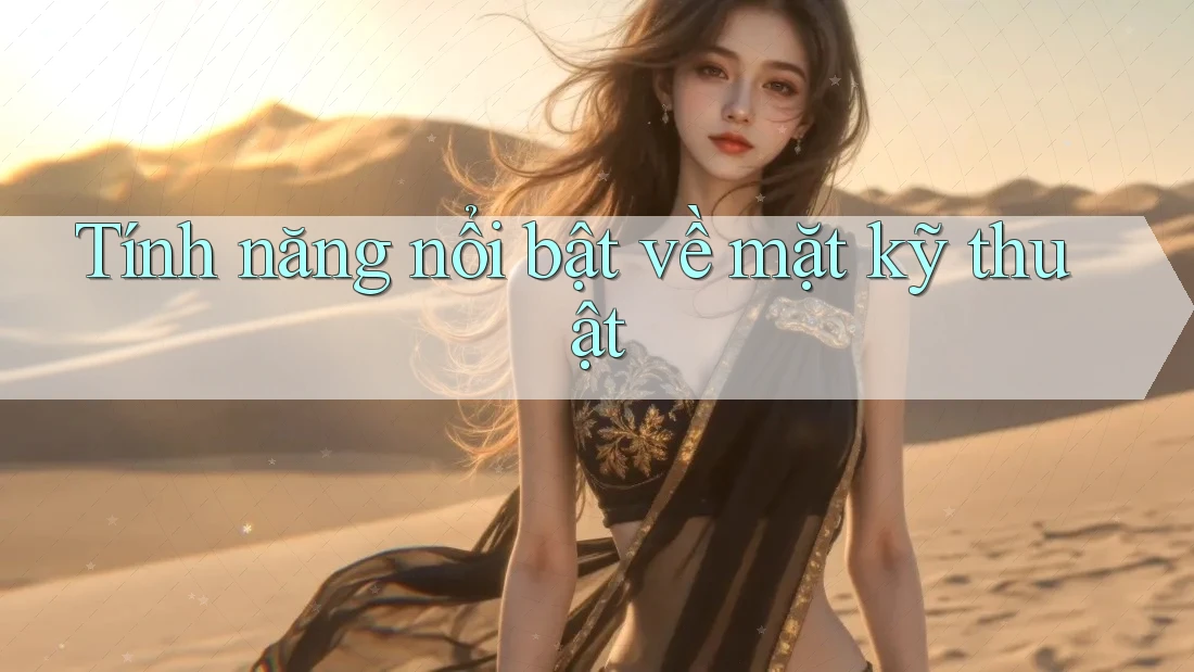 Tính năng nổi bật về mặt kỹ thuật Tính năng nổi bật về mặt kỹ thuật