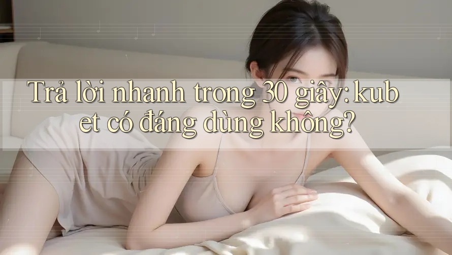 Trả lời nhanh trong 30 giây: kubet có đáng dùng không? Trả lời nhanh trong 30 giây: kubet có đáng dùng không?