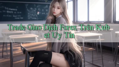 trade giao dịch forex trên kubet uy tín