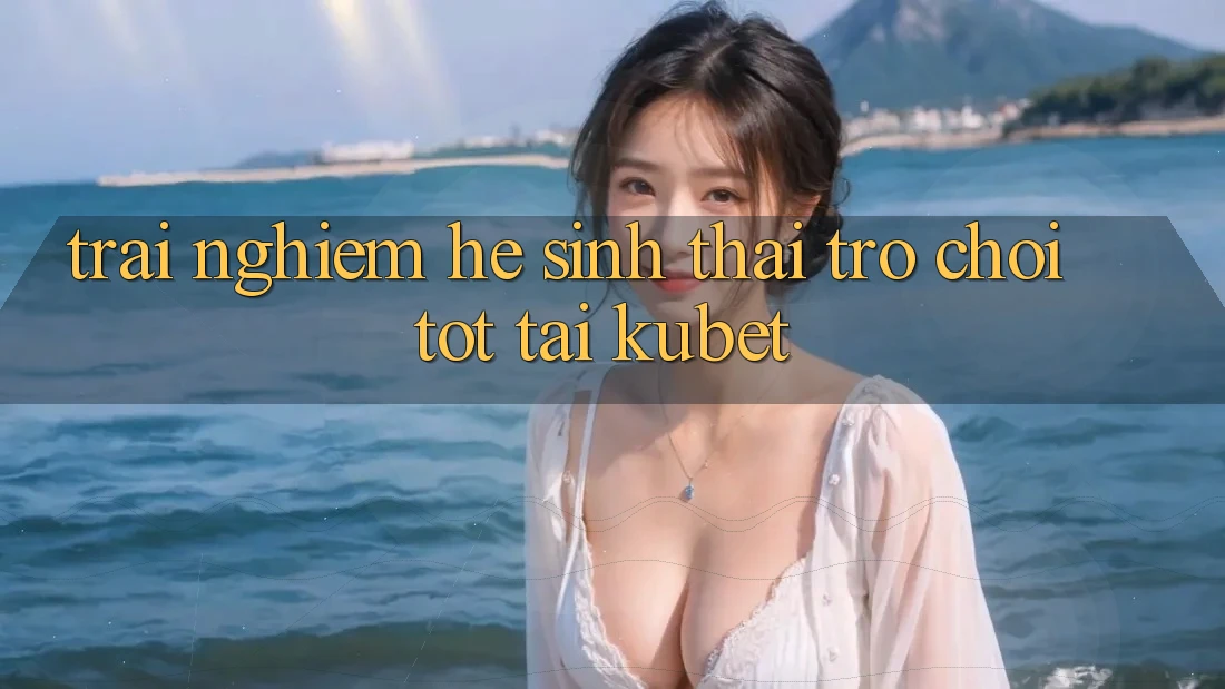 Trải nghiệm hệ sinh thái trò chơi tốt tại Kubet