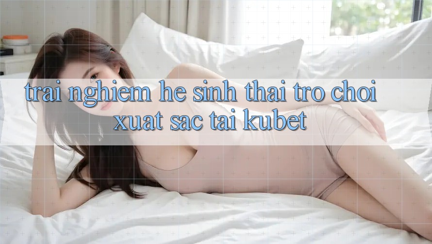 Trải nghiệm hệ sinh thái trò chơi xuất sắc tại Kubet Trải nghiệm hệ sinh thái trò chơi xuất sắc tại Kubet