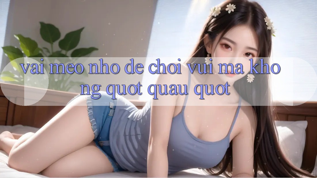 Vài mẹo nhỏ để chơi vui mà không " quạu"