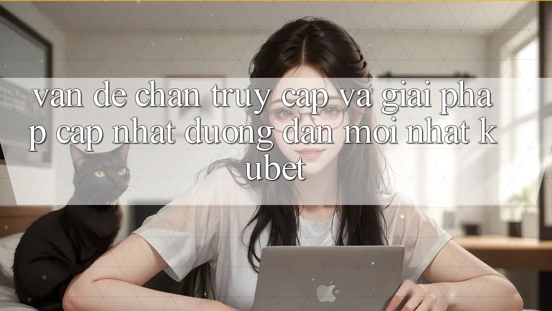 Vấn đề chặn truy cập và giải pháp cập nhật “Đường dẫn Mới nhất Kubet” Vấn đề chặn truy cập và giải pháp cập nhật “Đường dẫn Mới nhất Kubet”