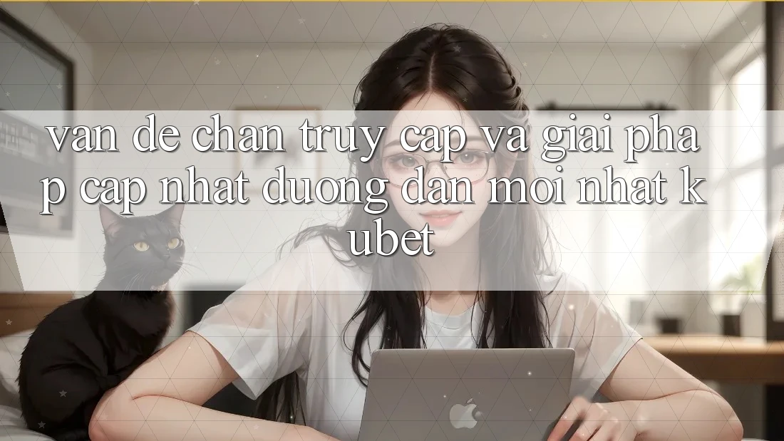 Vấn đề chặn truy cập và giải pháp cập nhật “Đường dẫn Mới nhất Kubet” Vấn đề chặn truy cập và giải pháp cập nhật “Đường dẫn Mới nhất Kubet”