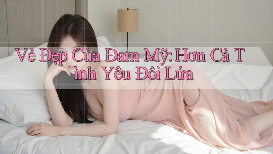 Vẻ Đẹp Của Đam Mỹ: Hơn Cả Tình Yêu Đôi Lứa Vẻ Đẹp Của Đam Mỹ: Hơn Cả Tình Yêu Đôi Lứa