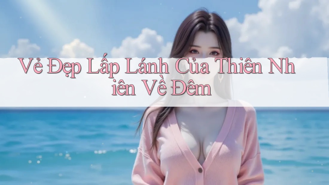 Vẻ Đẹp Lấp Lánh Của Thiên Nhiên Về Đêm
