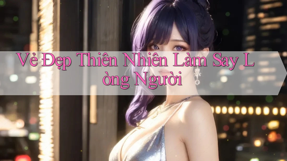 Vẻ Đẹp Thiên Nhiên Làm Say Lòng Người Vẻ Đẹp Thiên Nhiên Làm Say Lòng Người
