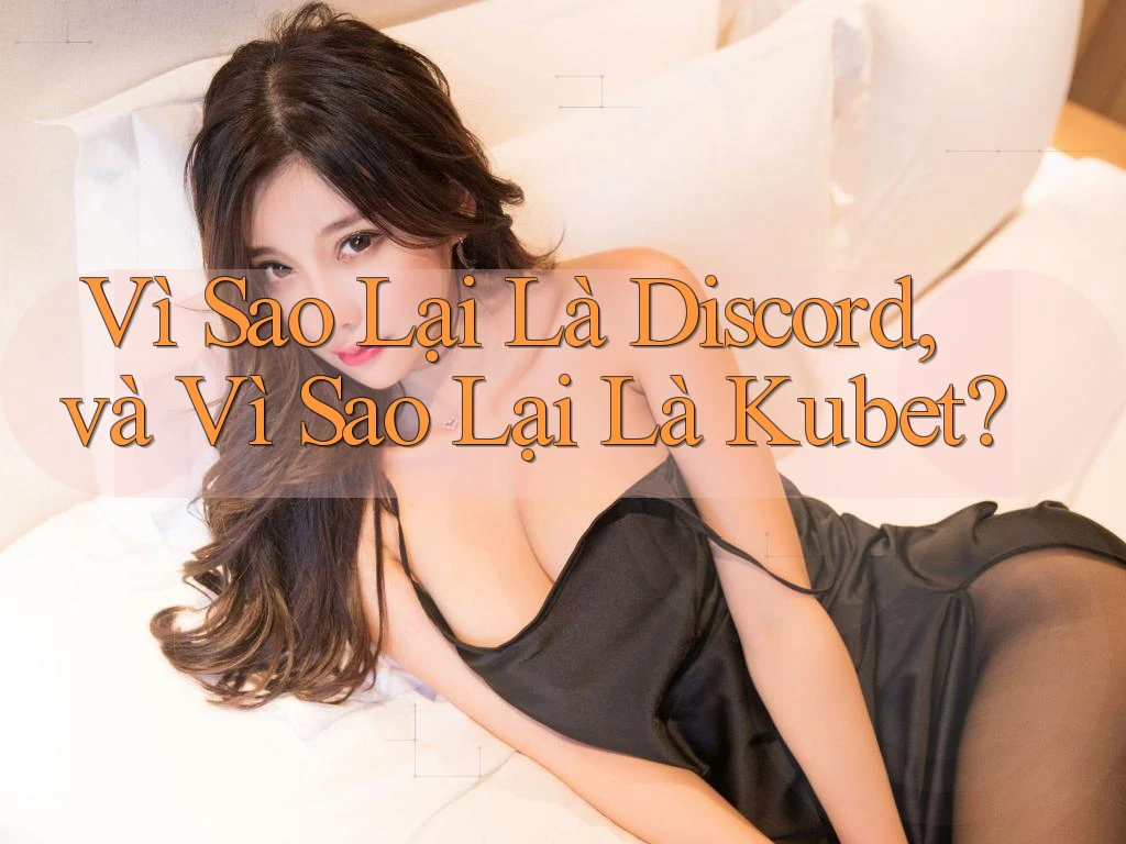 Vì Sao Lại Là Discord, và Vì Sao Lại Là Kubet?