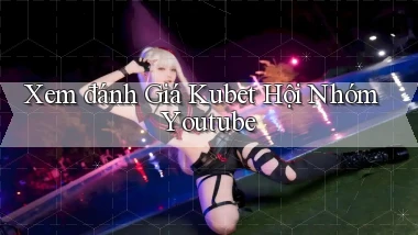 xem đánh giá kubet hội nhóm youtube